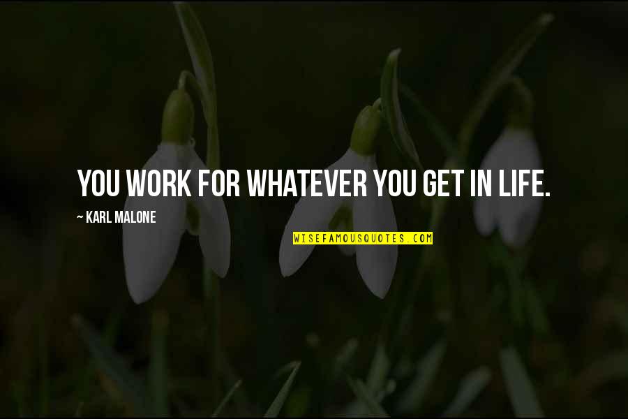 Suwalkai Quotes By Karl Malone: You work for whatever you get in life. Suwalkai Quotes By Karl Malone: You work for whatever you get in life.