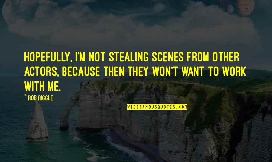 Suwalski Pk Quotes By Rob Riggle: Hopefully, I'm not stealing scenes from other actors, Suwalski Pk Quotes By Rob Riggle: Hopefully, I'm not stealing scenes from other actors,