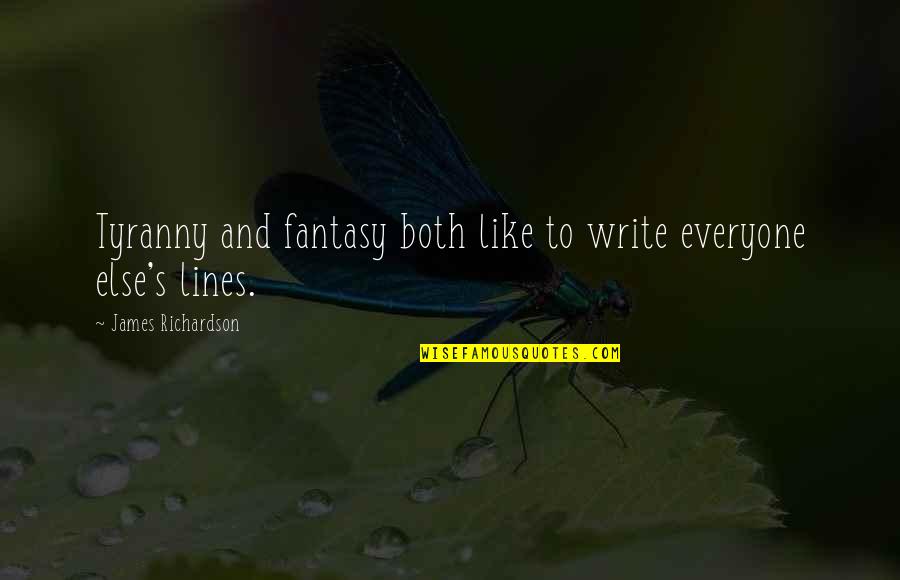 Suwardi Tanu Quotes By James Richardson: Tyranny and fantasy both like to write everyone Suwardi Tanu Quotes By James Richardson: Tyranny and fantasy both like to write everyone