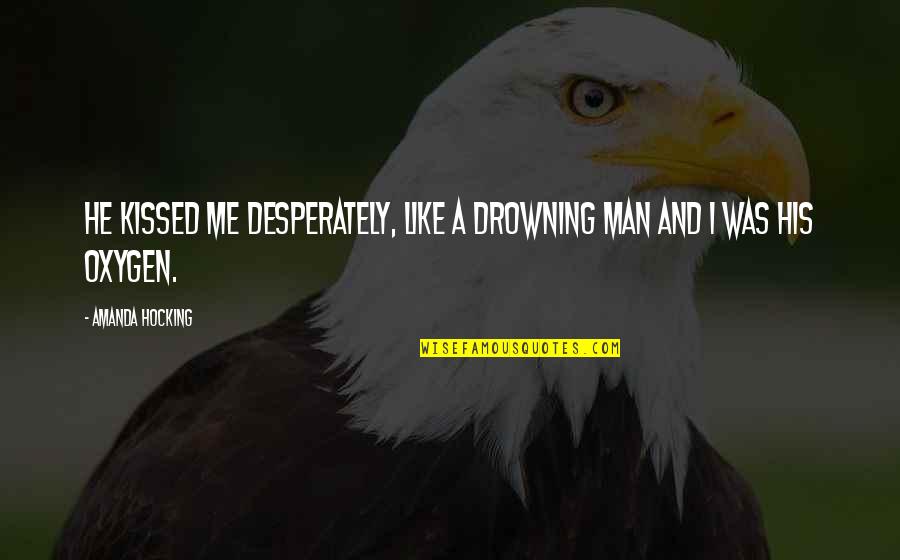 Suwat Ithipathachai Quotes By Amanda Hocking: He kissed me desperately, like a drowning man