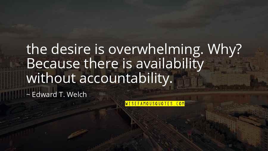Suwineetha Samararatne Quotes By Edward T. Welch: the desire is overwhelming. Why? Because there is