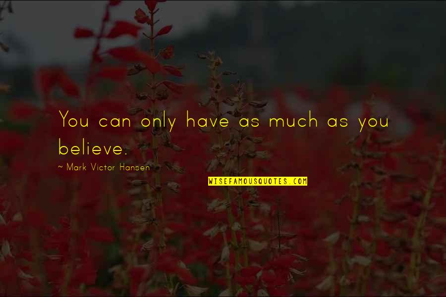 Suwit Khunkitti Quotes By Mark Victor Hansen: You can only have as much as you