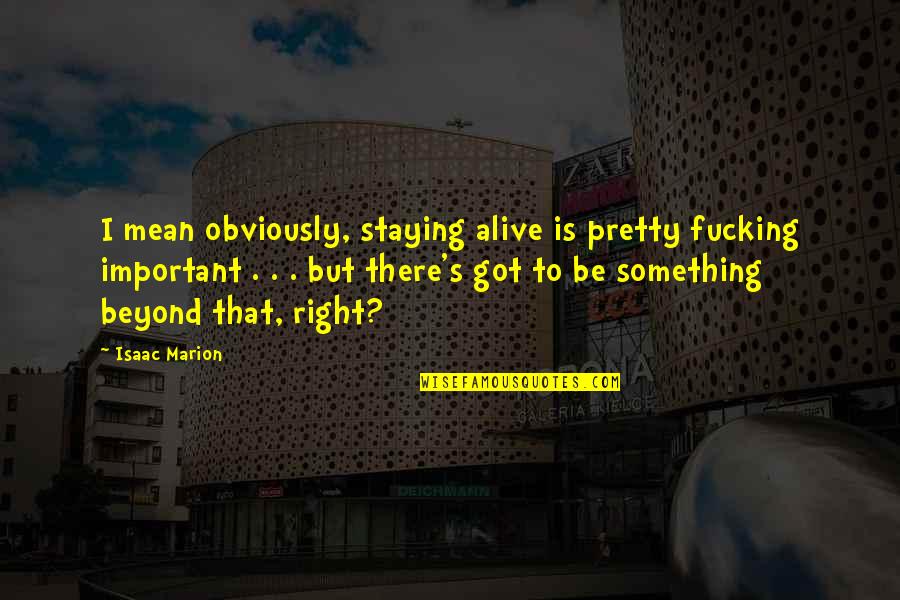 Suya Recipe Quotes By Isaac Marion: I mean obviously, staying alive is pretty fucking Suya Recipe Quotes By Isaac Marion: I mean obviously, staying alive is pretty fucking