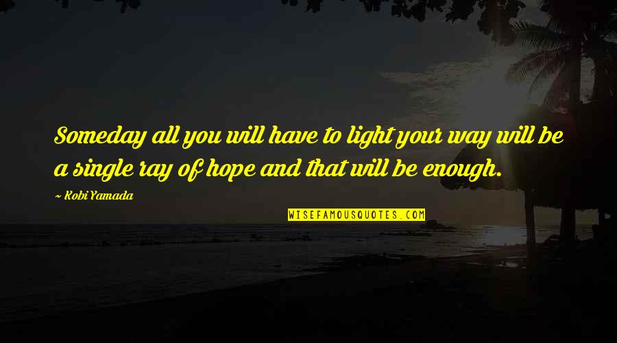 Suya Recipe Quotes By Kobi Yamada: Someday all you will have to light your Suya Recipe Quotes By Kobi Yamada: Someday all you will have to light your