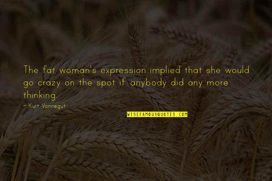 Suya Recipe Quotes By Kurt Vonnegut: The fat woman's expression implied that she would Suya Recipe Quotes By Kurt Vonnegut: The fat woman's expression implied that she would