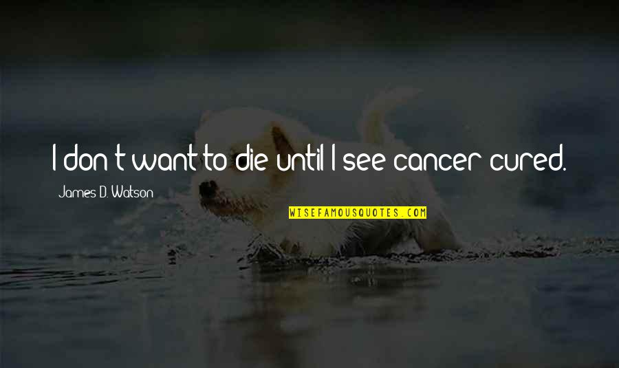 Suyane Quotes By James D. Watson: I don't want to die until I see