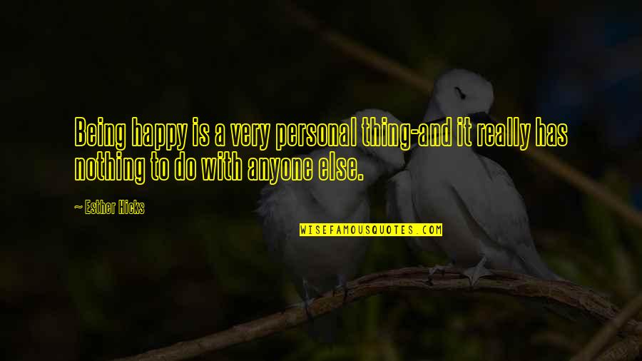 Suyapa Escobar Quotes By Esther Hicks: Being happy is a very personal thing-and it Suyapa Escobar Quotes By Esther Hicks: Being happy is a very personal thing-and it