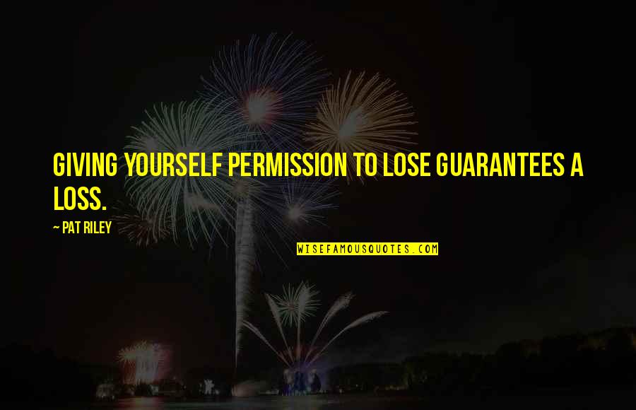 Suyash Quotes By Pat Riley: Giving yourself permission to lose guarantees a loss.