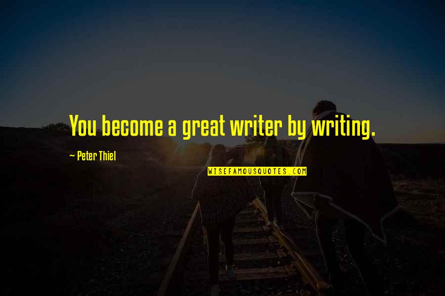 Suyash Quotes By Peter Thiel: You become a great writer by writing.