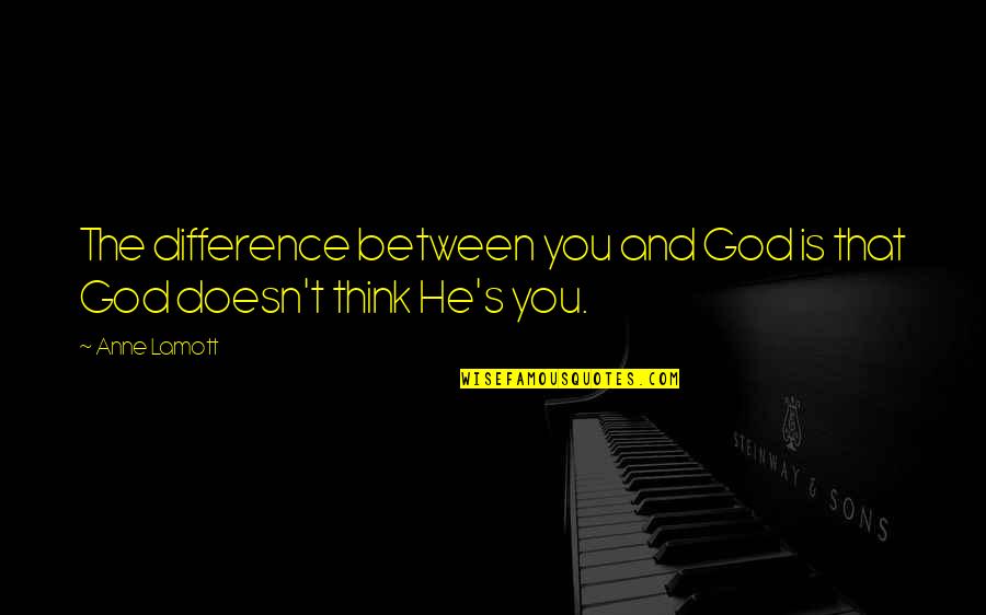 Suyatz Quotes By Anne Lamott: The difference between you and God is that