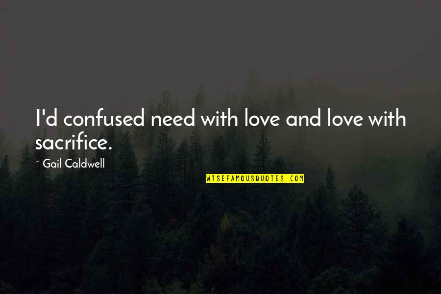 Suyatz Quotes By Gail Caldwell: I'd confused need with love and love with