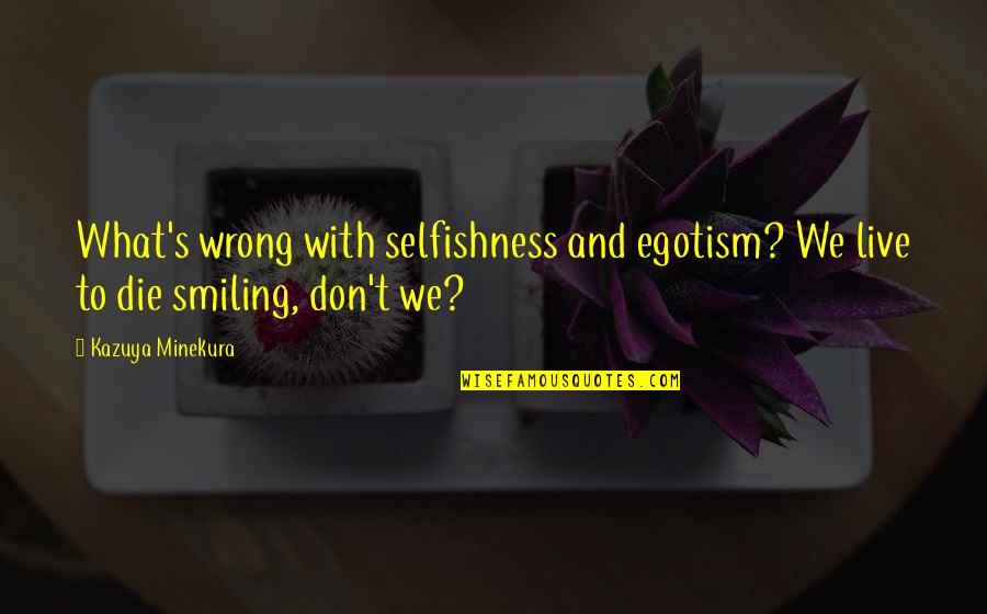 Suyatz Quotes By Kazuya Minekura: What's wrong with selfishness and egotism? We live