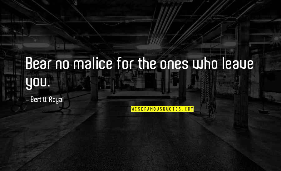 Suyo Long Quotes By Bert V. Royal: Bear no malice for the ones who leave Suyo Long Quotes By Bert V. Royal: Bear no malice for the ones who leave