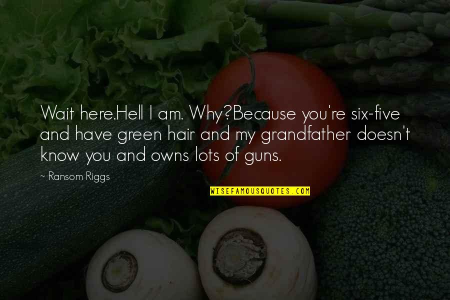 Suyo Long Quotes By Ransom Riggs: Wait here.Hell I am. Why?Because you're six-five and Suyo Long Quotes By Ransom Riggs: Wait here.Hell I am. Why?Because you're six-five and