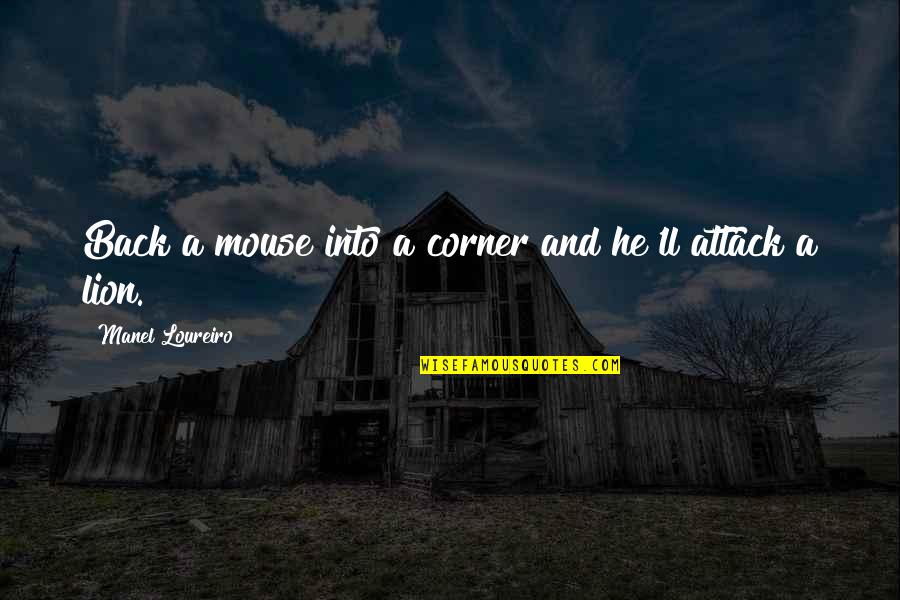 Suyodhana Quotes By Manel Loureiro: Back a mouse into a corner and he'll Suyodhana Quotes By Manel Loureiro: Back a mouse into a corner and he'll