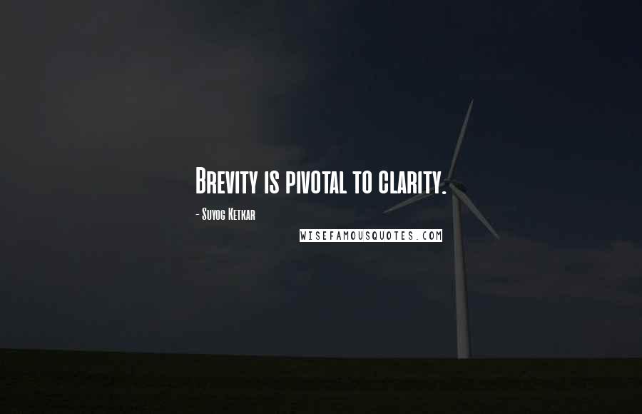 Suyog Ketkar quotes: Brevity is pivotal to clarity.