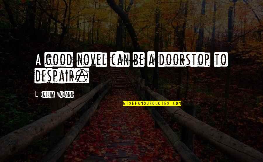 Suyos Means Quotes By Colum McCann: A good novel can be a doorstop to Suyos Means Quotes By Colum McCann: A good novel can be a doorstop to