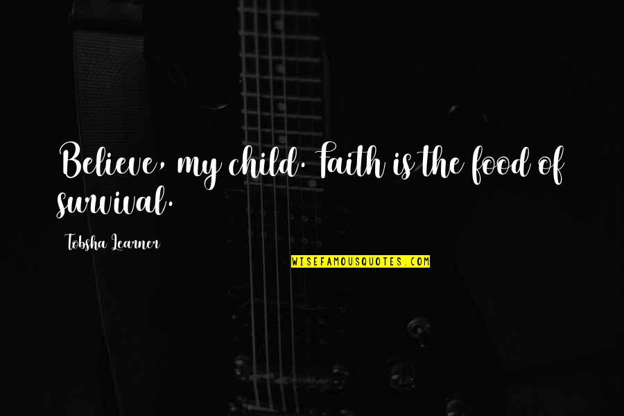 Suyos Means Quotes By Tobsha Learner: Believe, my child. Faith is the food of Suyos Means Quotes By Tobsha Learner: Believe, my child. Faith is the food of