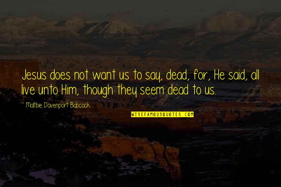 Suyuan Quotes By Maltbie Davenport Babcock: Jesus does not want us to say, dead,