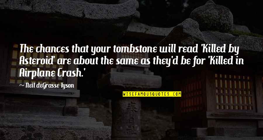 Suyuan Quotes By Neil DeGrasse Tyson: The chances that your tombstone will read 'Killed