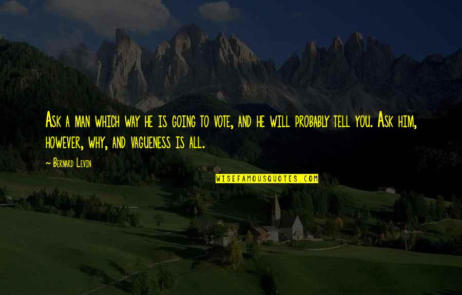 Suyudi Quotes By Bernard Levin: Ask a man which way he is going