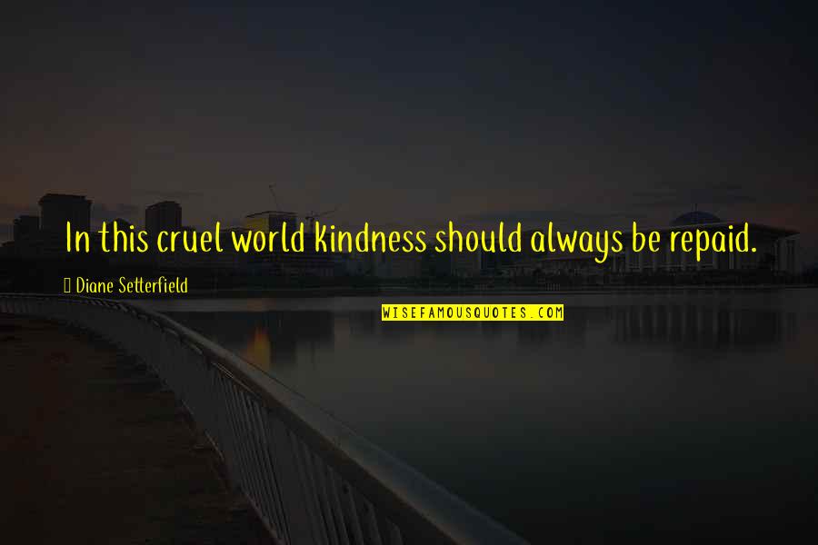 Suyudi Quotes By Diane Setterfield: In this cruel world kindness should always be Suyudi Quotes By Diane Setterfield: In this cruel world kindness should always be
