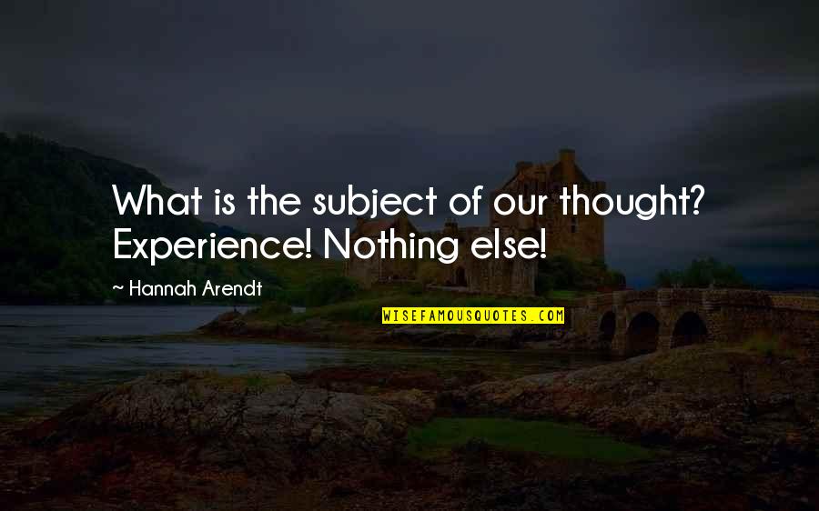 Suyudi Quotes By Hannah Arendt: What is the subject of our thought? Experience! Suyudi Quotes By Hannah Arendt: What is the subject of our thought? Experience!