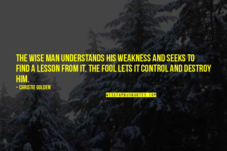 Suzamaphone Quotes By Christie Golden: The wise man understands his weakness and seeks
