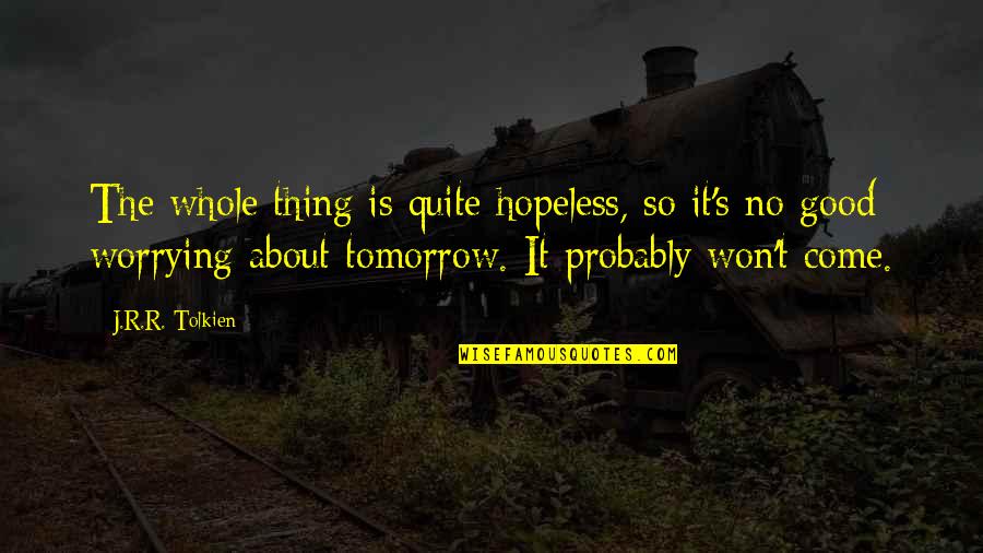 Suzan Lori Parks Quotes By J.R.R. Tolkien: The whole thing is quite hopeless, so it's