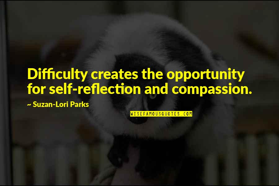 Suzan Lori Parks Quotes By Suzan-Lori Parks: Difficulty creates the opportunity for self-reflection and compassion. Suzan Lori Parks Quotes By Suzan-Lori Parks: Difficulty creates the opportunity for self-reflection and compassion.
