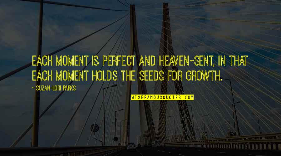 Suzan Lori Parks Quotes By Suzan-Lori Parks: Each moment is perfect and heaven-sent, in that