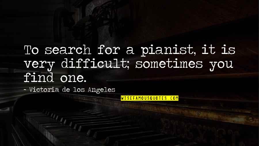 Suzana Garcia Quotes By Victoria De Los Angeles: To search for a pianist, it is very