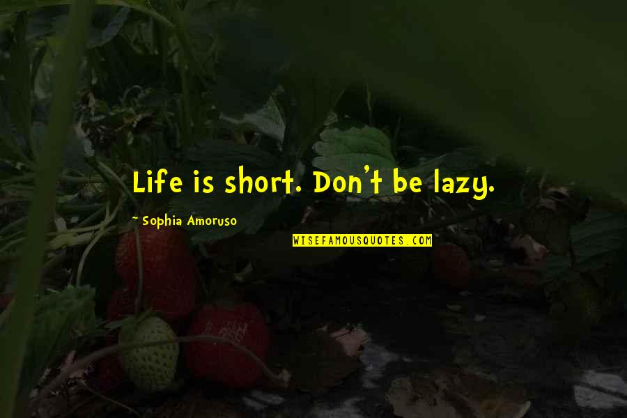 Suzana Mancic Quotes By Sophia Amoruso: Life is short. Don't be lazy.