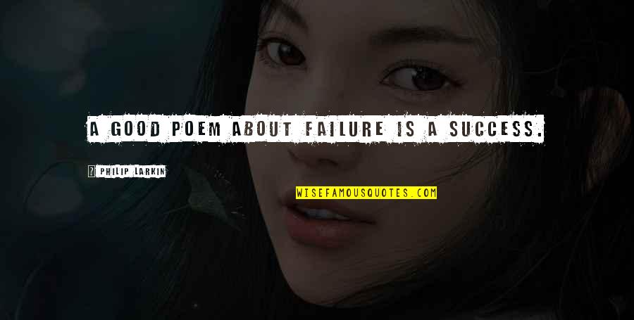 Suzane George Quotes By Philip Larkin: A good poem about failure is a success. Suzane George Quotes By Philip Larkin: A good poem about failure is a success.