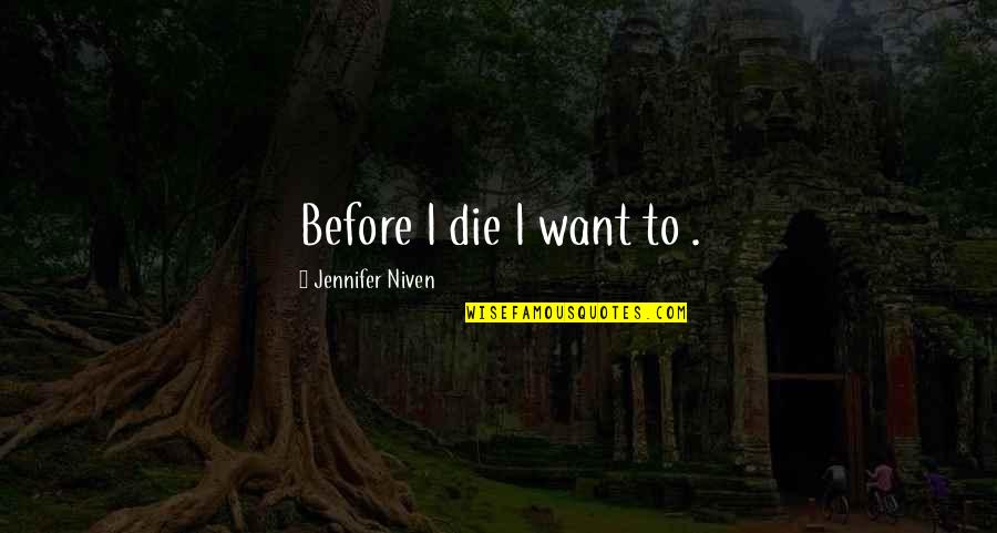 Suzane Yendall Quotes By Jennifer Niven: Before I die I want to . Suzane Yendall Quotes By Jennifer Niven: Before I die I want to .