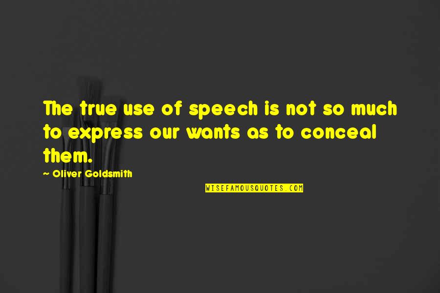 Suzane Yendall Quotes By Oliver Goldsmith: The true use of speech is not so
