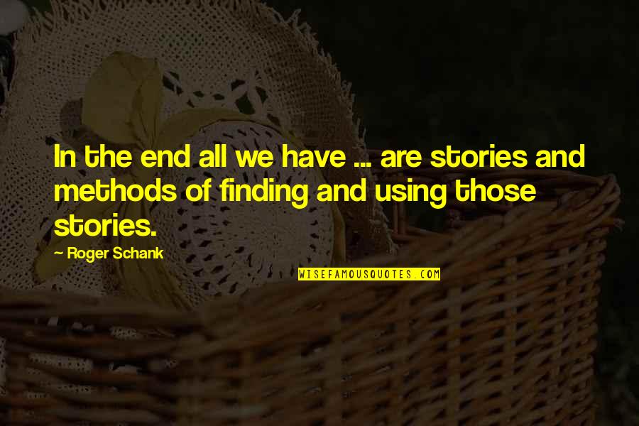 Suzane Yendall Quotes By Roger Schank: In the end all we have ... are
