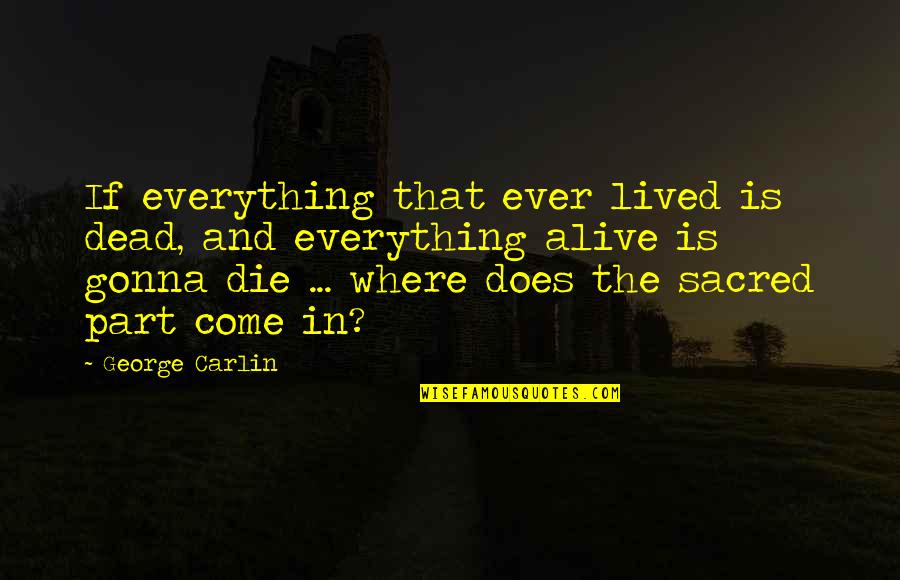 Suzanna Gratia Hupp Quotes By George Carlin: If everything that ever lived is dead, and