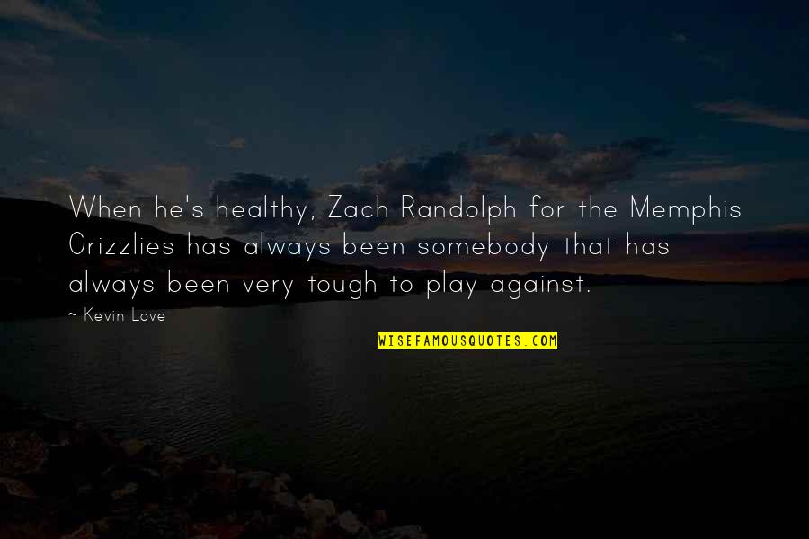 Suzanna Martha Frederika Van Osch Quotes By Kevin Love: When he's healthy, Zach Randolph for the Memphis