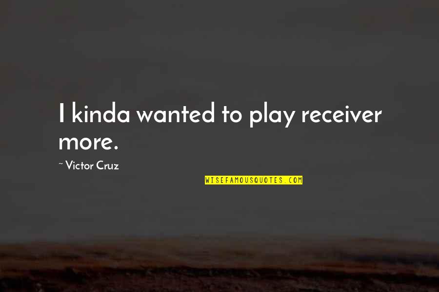 Suzanna Martha Frederika Van Osch Quotes By Victor Cruz: I kinda wanted to play receiver more.