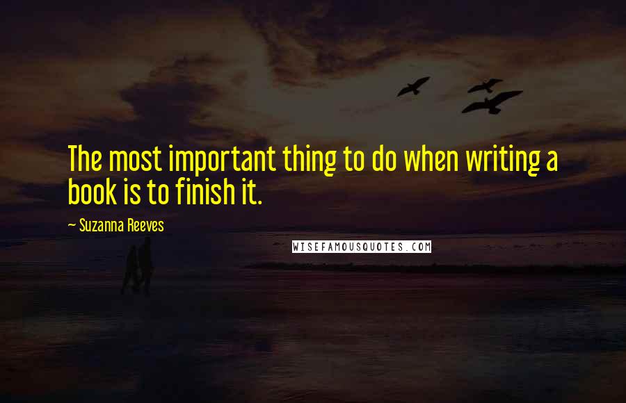 Suzanna Reeves quotes: The most important thing to do when writing a book is to finish it.