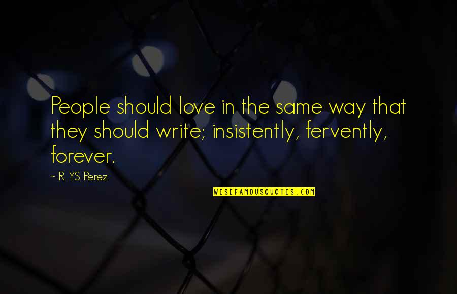 Suzanne Arms Birth Quotes By R. YS Perez: People should love in the same way that