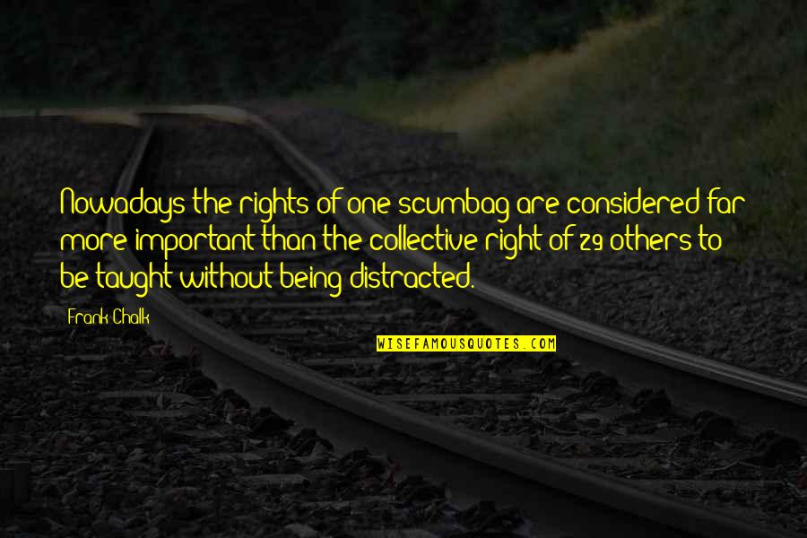 Suzanne Arms Quotes By Frank Chalk: Nowadays the rights of one scumbag are considered Suzanne Arms Quotes By Frank Chalk: Nowadays the rights of one scumbag are considered
