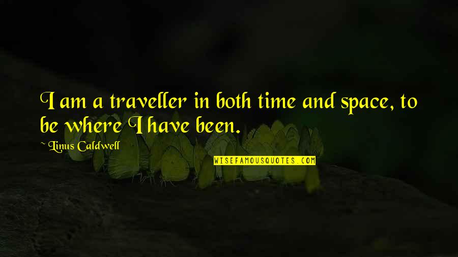 Suzanne Arms Quotes By Linus Caldwell: I am a traveller in both time and Suzanne Arms Quotes By Linus Caldwell: I am a traveller in both time and