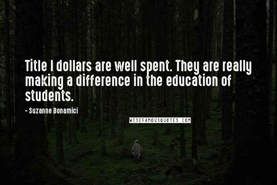 Suzanne Bonamici quotes: Title I dollars are well spent. They are really making a difference in the education of students.
