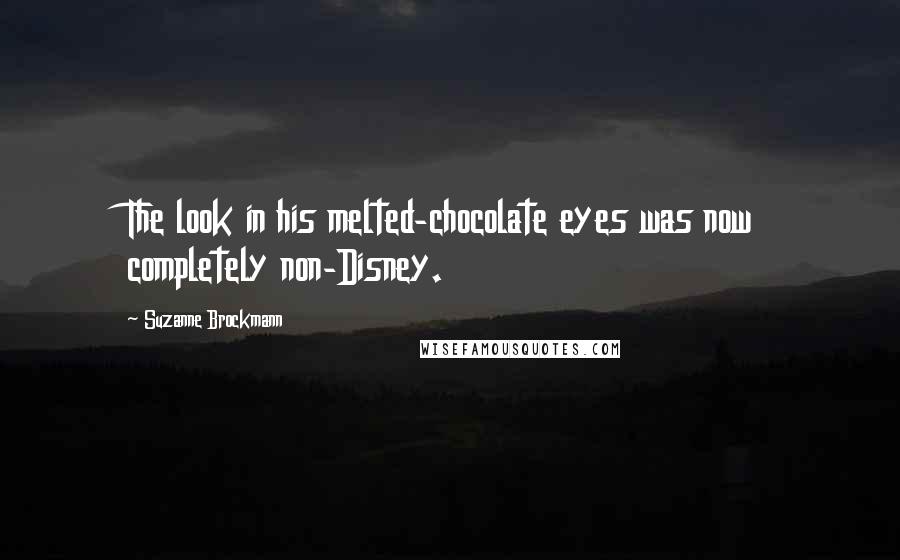 Suzanne Brockmann quotes: The look in his melted-chocolate eyes was now completely non-Disney.