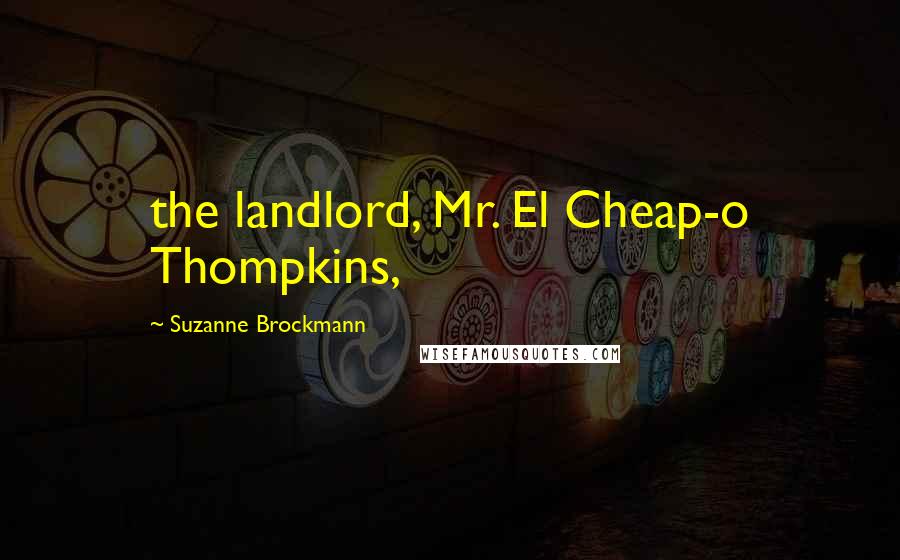 Suzanne Brockmann quotes: the landlord, Mr. El Cheap-o Thompkins,