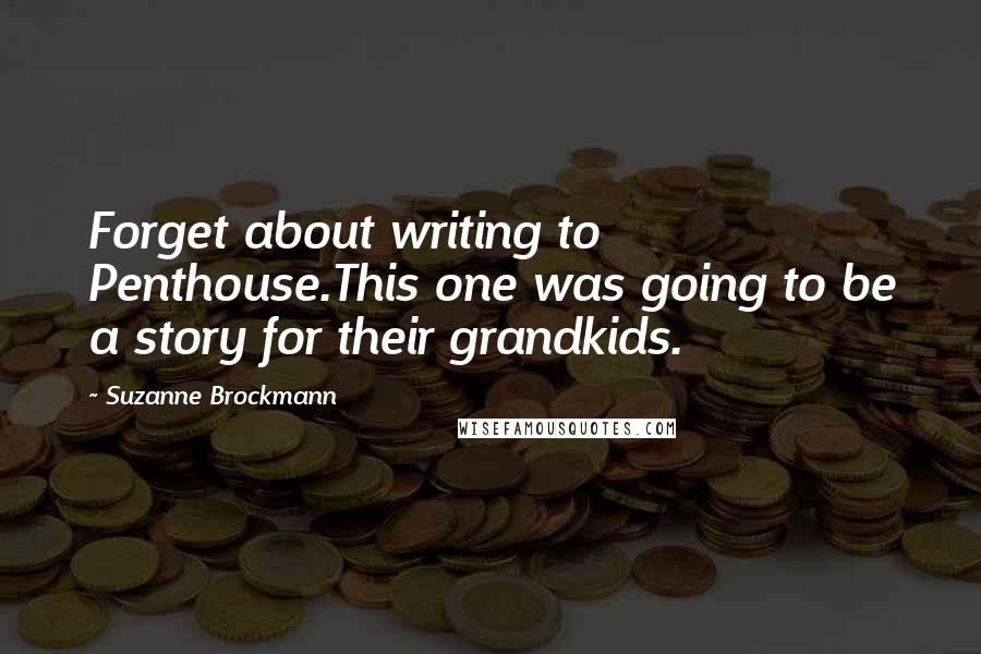 Suzanne Brockmann quotes: Forget about writing to Penthouse.This one was going to be a story for their grandkids.