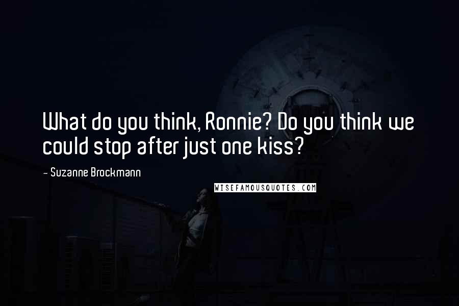 Suzanne Brockmann quotes: What do you think, Ronnie? Do you think we could stop after just one kiss?