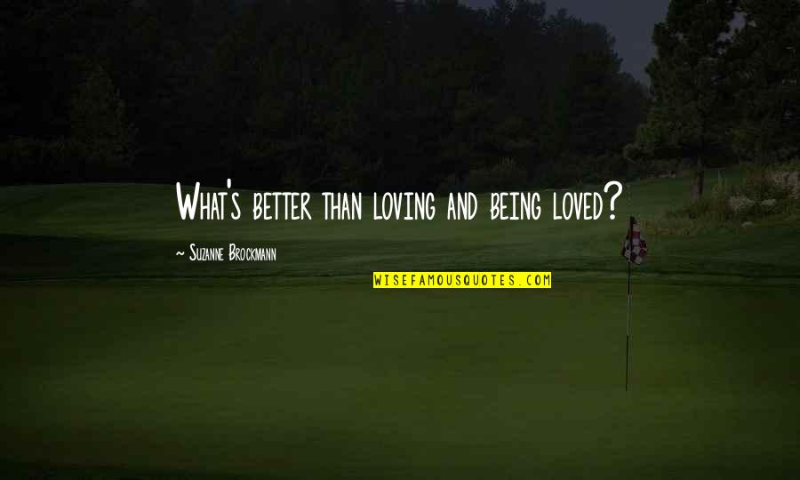 Suzanne Brockmann Quotes By Suzanne Brockmann: What's better than loving and being loved?